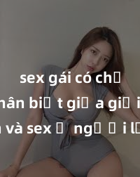 sex gái có chồng Phân biệt giữa giới tính và sex ở người lớn: Tìm hiểu sự khác biệt và yếu tố quyết định