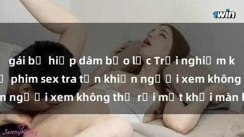 gái bị hiếp dâm bạo lực Trải nghiệm kinh hoàng trong bộ phim sex tra tấn khiến người xem không thể rời mắt khỏi màn hình