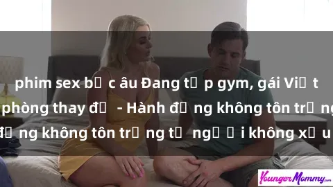 phim sex bắc âu Đang tập gym, gái Việt bị quay lén trong phòng thay đồ - Hành động không tôn trọng từ người không xấu hổ