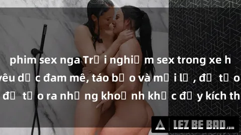 phim sex nga Trải nghiệm sex trong xe hơi: Kích thích tình yêu dục đam mê, táo bạo và mới lạ, để tạo ra những khoảnh khắc đầy kích thích và đẹp mắt.