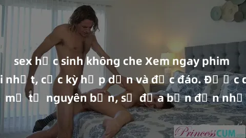 sex học sinh không che Xem ngay phim sex Mỹ Vietsub mới nhất, cực kỳ hấp dẫn và độc đáo. Được dịch tỷ mỉ từ nguyên bản, sẽ đưa bạn đến những trải nghiệm đầy kích thích.