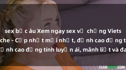 sex bắc âu Xem ngay sex vợ chồng Vietsub cực hot, không che - Cập nhật mới nhất, đỉnh cao đồng tính luyến ái, mãnh liệt và đam mê.