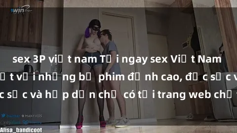sex 3P việt nam Tải ngay sex Việt Nam full HD không che mắt với những bộ phim đỉnh cao, đặc sắc và hấp dẫn chỉ có tại trang web chất lượng cao này!