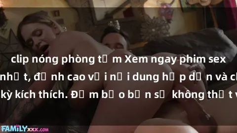 clip nóng phòng tắm Xem ngay phim sex Mỹ vietsub hay nhất, đỉnh cao với nội dung hấp dẫn và cực kỳ kích thích. Đảm bảo bạn sẽ không thất vọng khi thưởng thức.