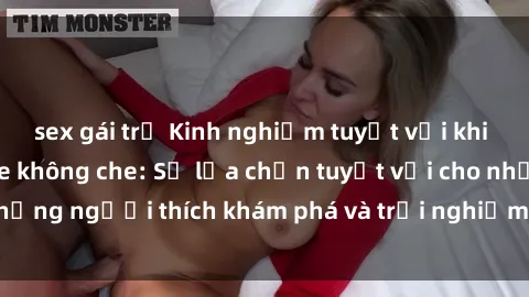 sex gái trẻ Kinh nghiệm tuyệt vời khi tham gia sex online không che: Sự lựa chọn tuyệt vời cho những người thích khám phá và trải nghiệm. Đừng bỏ lỡ cơ hội!