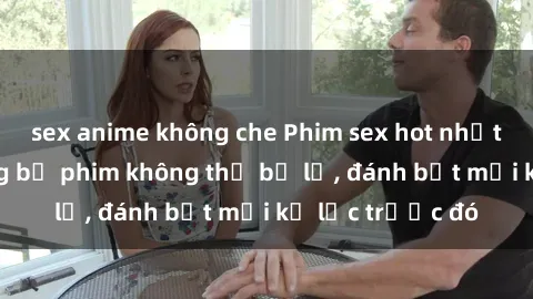 sex anime không che Phim sex hot nhất năm  Top những bộ phim không thể bỏ lỡ, đánh bật mọi kỷ lục trước đó