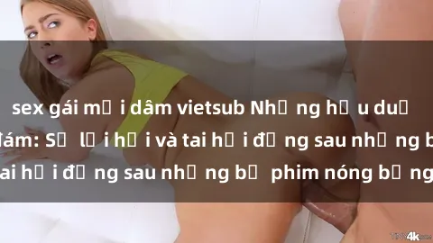 sex gái mại dâm vietsub Những hậu duệ của clip sex đình đám: Sự lợi hại và tai hại đằng sau những bộ phim nóng bỏng