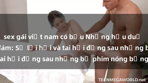 sex gái việt nam có bầu Những hậu duệ của clip sex đình đám: Sự lợi hại và tai hại đằng sau những bộ phim nóng bỏng