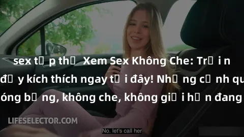 sex tập thể Xem Sex Không Che: Trải nghiệm mới lạ và đầy kích thích ngay tại đây! Những cảnh quay nóng bỏng, không che, không giới hạn đang chờ đón bạn. Đừng bỏ lỡ!