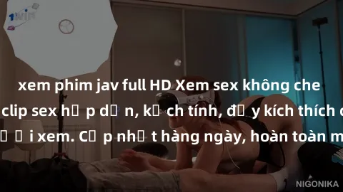 xem phim jav full HD Xem sex không che miễn phí - Những clip sex hấp dẫn, kịch tính, đầy kích thích cho người xem. Cập nhật hàng ngày, hoàn toàn miễn phí, độ phân giải cao.