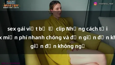 sex gái việt bị lộ clip Những cách tải phim sex miễn phí nhanh chóng và đơn giản đến không ngờ