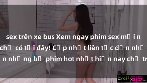 sex trên xe bus Xem ngay phim sex mới nhất, hấp dẫn nhất chỉ có tại đây! Cập nhật liên tục đến những bộ phim hot nhất hiện nay chỉ trong vài cú click!