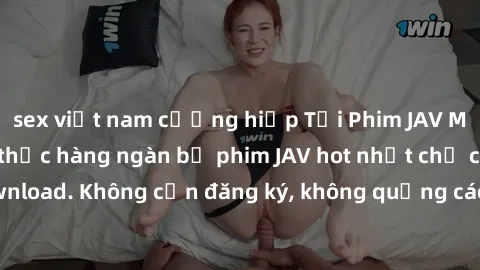 sex việt nam cưỡng hiếp Tải Phim JAV Miễn Phí - Thưởng thức hàng ngàn bộ phim JAV hot nhất chỉ cần click download. Không cần đăng ký, không quảng cáo - Dễ dàng tải về và xem online!