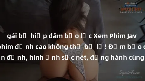 gái bị hiếp dâm bạo lực Xem Phim Jav Full HD: Những bộ phim đỉnh cao không thể bỏ lỡ! Đảm bảo chất lượng ổn định, hình ảnh sắc nét, đồng hành cùng bạn trong những giây phút thư giãn!