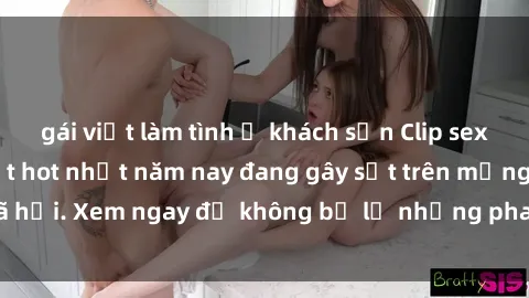 gái việt làm tình ở khách sạn Clip sex sinh viên mới nhất hot nhất năm nay đang gây sốt trên mạng xã hội. Xem ngay để không bỏ lỡ những pha nóng không thể bỏ qua!