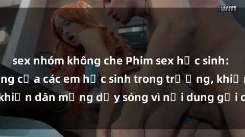 sex nhóm không che Phim sex học sinh: Hành động nóng bỏng của các em học sinh trong trường, khiến dân mạng dậy sóng vì nội dung gợi cảm và kích thích.