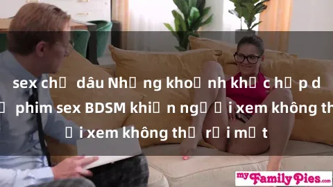 sex chị dâu Những khoảnh khắc hấp dẫn trong bộ phim sex BDSM khiến người xem không thể rời mắt