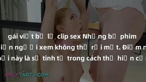 gái việt bị lộ clip sex Những bộ phim jav SM không che khiến người xem không thể rời mắt. Điểm nổi bật của thể loại này là sự tinh tế trong cách thể hiện cảm xúc và sự hấp dẫn của những cảnh quay.