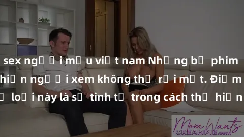 sex người mẫu việt nam Những bộ phim jav SM không che khiến người xem không thể rời mắt. Điểm nổi bật của thể loại này là sự tinh tế trong cách thể hiện cảm xúc và sự hấp dẫn của những cảnh quay.