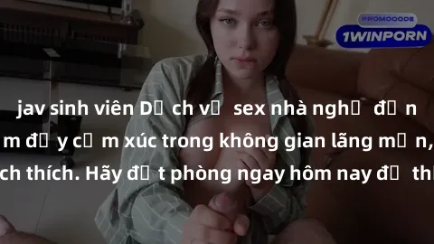 jav sinh viên Dịch vụ sex nhà nghỉ đẳng cấp: Trải nghiệm đầy cảm xúc trong không gian lãng mạn, đầy kích thích. Hãy đặt phòng ngay hôm nay để thỏa mãn khát khao của bạn!