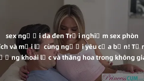 sex người da đen Trải nghiệm sex phòng tắm đầy kích thích và mới lạ cùng người yêu của bạn! Tận hưởng khoái lạc và thăng hoa trong không gian tắm ấm áp và gợi cảm.