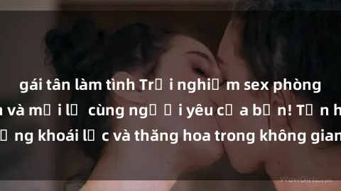 gái tân làm tình Trải nghiệm sex phòng tắm đầy kích thích và mới lạ cùng người yêu của bạn! Tận hưởng khoái lạc và thăng hoa trong không gian tắm ấm áp và gợi cảm.