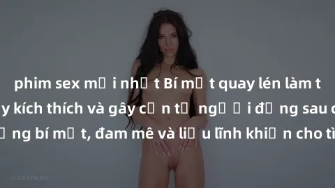 phim sex mới nhất Bí mật quay lén làm tình: Câu chuyện đầy kích thích và gây cấn từ người đứng sau camera. Hành động bí mật, đam mê và liều lĩnh khiến cho tình yêu trở nên mãnh liệt hơn bao giờ hết.