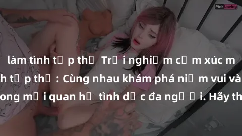 làm tình tập thể Trải nghiệm cảm xúc mới mẻ với làm tình tập thể: Cùng nhau khám phá niềm vui và sự mãnh liệt trong mối quan hệ tình dục đa người. Hãy thử ngay để biết cảm giác thú vị này!