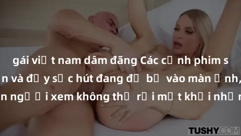 gái việt nam dâm đãng Các cảnh phim sex bukkake hấp dẫn và đầy sức hút đang đổ bộ vào màn ảnh, khiến người xem không thể rời mắt khỏi những cảnh quay đầy kích thích.