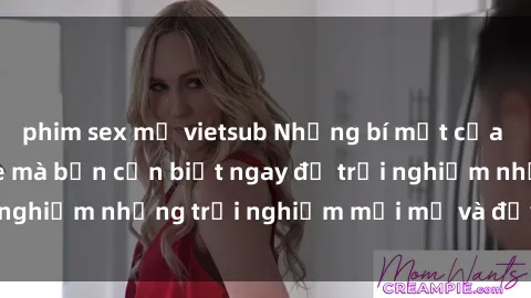 phim sex mỹ vietsub Những bí mật của sex nhóm không che mà bạn cần biết ngay để trải nghiệm những trải nghiệm mới mẻ và đầy kích thích.