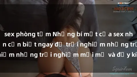 sex phòng tắm Những bí mật của sex nhóm không che mà bạn cần biết ngay để trải nghiệm những trải nghiệm mới mẻ và đầy kích thích.