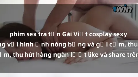 phim sex tra tấn Gái Việt cosplay sexy khiến fan phát cuồng với hình ảnh nóng bỏng và gợi cảm, thu hút hàng ngàn lượt like và share trên mạng xã hội.