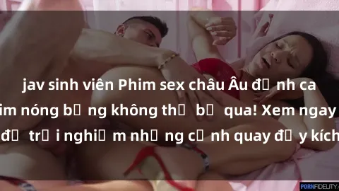 jav sinh viên Phim sex châu Âu đỉnh cao: Top những bộ phim nóng bỏng không thể bỏ qua! Xem ngay để trải nghiệm những cảnh quay đầy kích thích và cuồng nhiệt.
