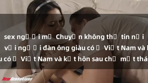 sex người mỹ Chuyện không thể tin nổi: Gái Tây quan hệ với người đàn ông giàu có ở Việt Nam và kết hôn sau chỉ một tháng