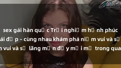 sex gái hàn quốc Trải nghiệm hạnh phúc khi làm tình với gái đẹp – cùng nhau khám phá niềm vui và sự lãng mạn đầy mới mẻ trong quan hệ của bạn.