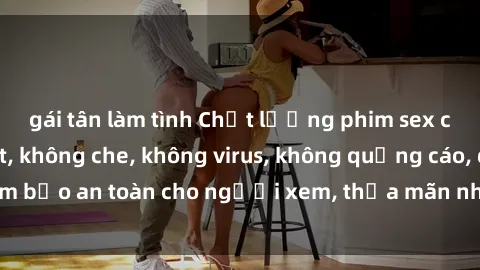gái tân làm tình Chất lượng phim sex cập nhật mới nhất, không che, không virus, không quảng cáo, đảm bảo an toàn cho người xem, thỏa mãn nhu cầu tình dục của bạn.