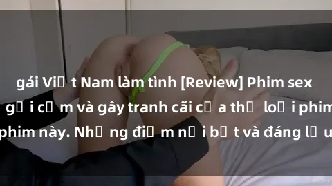 gái Việt Nam làm tình [Review] Phim sex loli: Đánh giá về sự gợi cảm và gây tranh cãi của thể loại phim này. Những điểm nổi bật và đáng lưu ý khi xem phim loli.