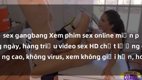 sex gangbang Xem phim sex online miễn phí, cập nhật hàng ngày, hàng triệu video sex HD chất lượng cao, không virus, xem không giới hạn, hoàn toàn miễn phí.