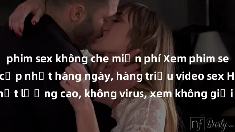 phim sex không che miễn phí Xem phim sex online miễn phí, cập nhật hàng ngày, hàng triệu video sex HD chất lượng cao, không virus, xem không giới hạn, hoàn toàn miễn phí.