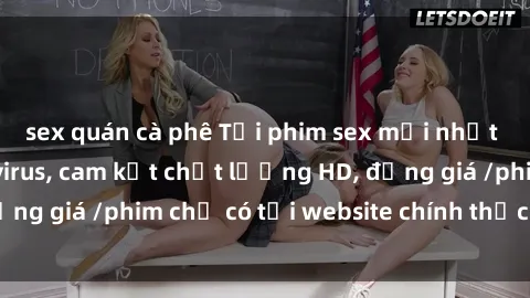 sex quán cà phê Tải phim sex mới nhất cực nhanh không virus, cam kết chất lượng HD, đồng giá /phim chỉ có tại website chính thức. Đặt ngay!