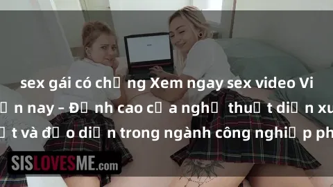 sex gái có chồng Xem ngay sex video Việt Nam hot nhất hiện nay – Đỉnh cao của nghệ thuật diễn xuất và đạo diễn trong ngành công nghiệp phim người lớn tại đây!