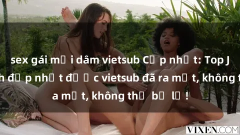 sex gái mại dâm vietsub Cập nhật: Top JAV idol xinh đẹp nhất được vietsub đã ra mắt, không thể bỏ lỡ!