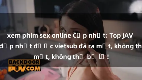 xem phim sex online Cập nhật: Top JAV idol xinh đẹp nhất được vietsub đã ra mắt, không thể bỏ lỡ!