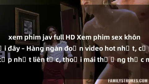 xem phim jav full HD Xem phim sex không che miễn phí tại đây – Hàng ngàn đoạn video hot nhất, cập nhật liên tục, thoải mái thưởng thức mà không tốn kém.
