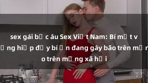 sex gái bắc âu Sex Việt Nam: Bí mật về vụ cưỡng hiếp đầy bí ẩn đang gây bão trên mạng xã hội