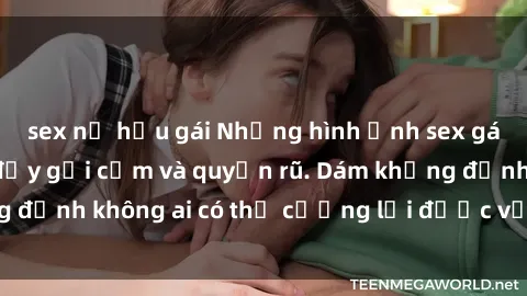 sex nữ hầu gái Những hình ảnh sex gái Việt xinh đẹp đầy gợi cảm và quyến rũ. Dám khẳng định không ai có thể cưỡng lại được vẻ đẹp của họ.
