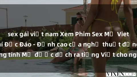 sex gái việt nam Xem Phim Sex Mỹ Vietsub Online Miễn Phí Độc Đáo - Đỉnh cao của nghệ thuật đồng tính Mỹ được dịch ra tiếng Việt cho người xem hiểu rõ hơn.