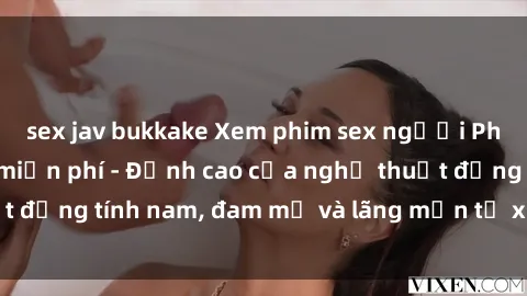 sex jav bukkake Xem phim sex người Pháp vietsub online miễn phí - Đỉnh cao của nghệ thuật đồng tính nam, đam mỹ và lãng mạn từ xứ sở hoa hồng!