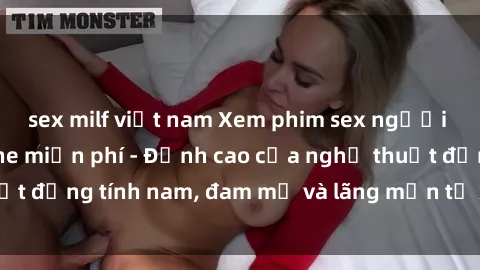 sex milf việt nam Xem phim sex người Pháp vietsub online miễn phí - Đỉnh cao của nghệ thuật đồng tính nam, đam mỹ và lãng mạn từ xứ sở hoa hồng!