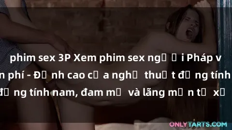phim sex 3P Xem phim sex người Pháp vietsub online miễn phí - Đỉnh cao của nghệ thuật đồng tính nam, đam mỹ và lãng mạn từ xứ sở hoa hồng!